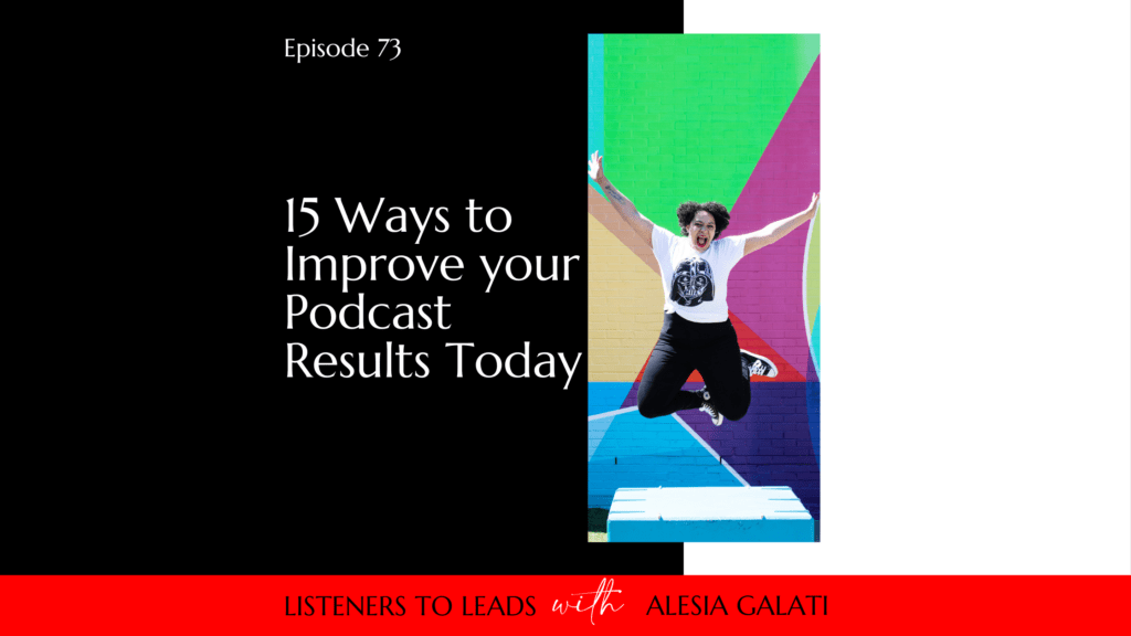 15 Ways to Improve your Podcast Results Today | Listeners to Leads