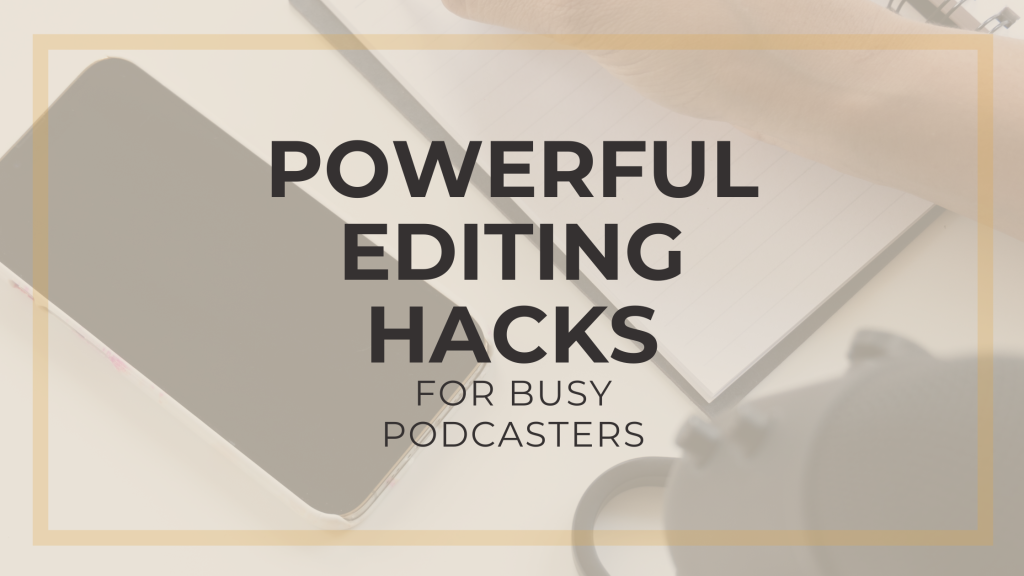 Powerful Editing Hacks for Busy Podcasters: Cut Time and Boost Your Show's Success