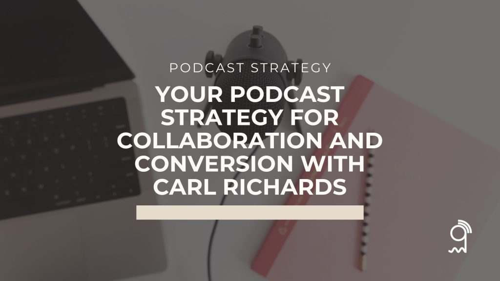 Your Podcast Strategy for Collaboration and Conversion with Carl Richards | Podcasting Unlocked