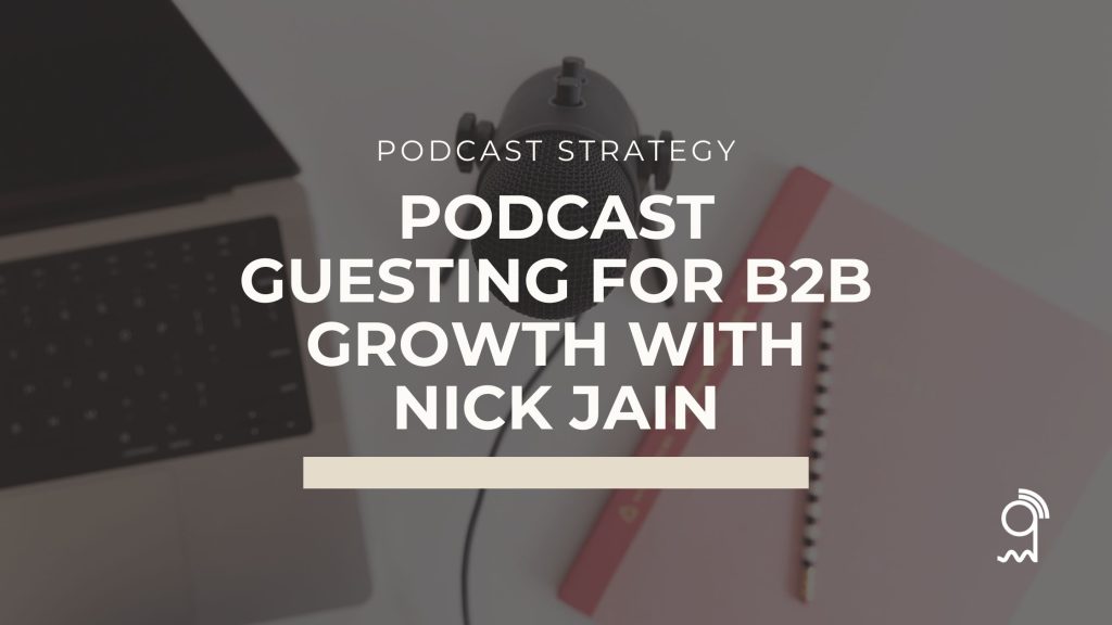 Podcast Guesting for B2B Growth with Nick Jain | Podcasting Unlocked