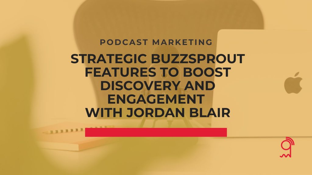Strategic Buzzsprout Features to Boost Discovery and Engagement with Jordan Blair | Podcasting Unlocked